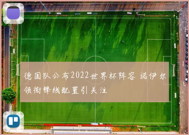 德国队公布2022世界杯阵容 诺伊尔领衔锋线配置引关注