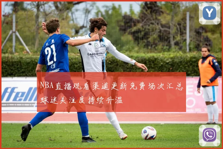 NBA直播观看渠道更新免费场次汇总球迷关注度持续升温