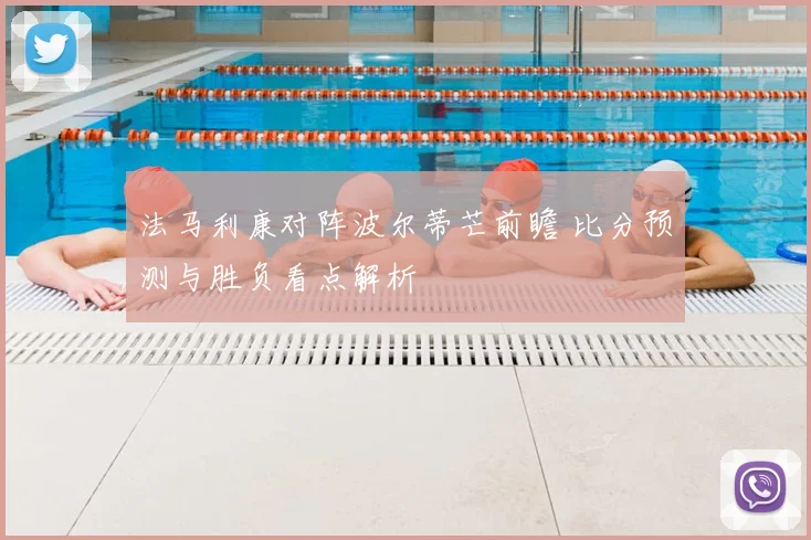 法马利康对阵波尔蒂芒前瞻 比分预测与胜负看点解析
